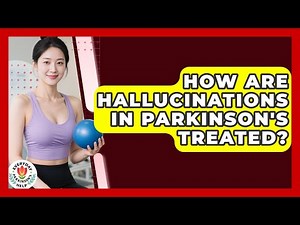 How Are Hallucinations In Parkinson's Treated? - Everyday Parkinsons Help