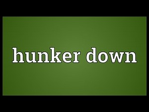 Hunker down Meaning