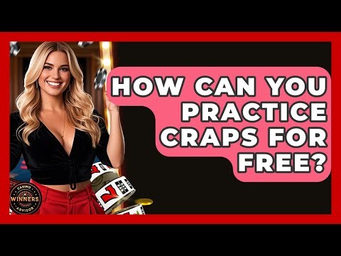 How Can You Practice Craps for Free? | Casino Winners Advisor