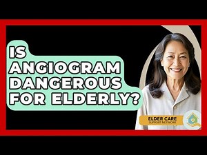Is Angiogram Dangerous For Elderly? - Elder Care Support Network