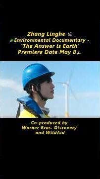 Zhang Linghe Environmental Documentary 'The Answer is Earth' Premiere date May 8 #zhanglinghe