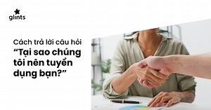 Cách Trả Lời Câu Hỏi Phỏng Vấn “Tại Sao Chúng Tôi Nên Tuyển Dụng Bạn?”