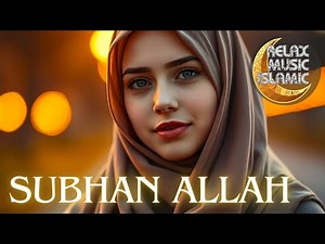 Islamic Music for Gratitude and Inner Peace. SUBHAN ALLAH.