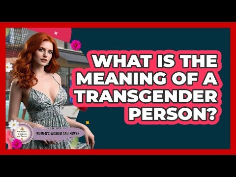 What Is The Meaning Of A Transgender Person? - Womens Wisdom and Power