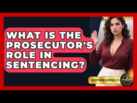 What Is The Prosecutor's Role In Sentencing? - Courtroom Chronicles