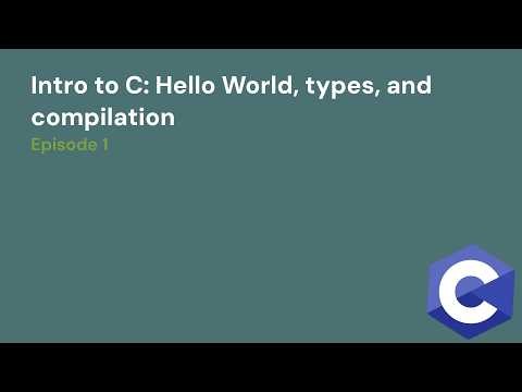 Intro to C: Hello World, types, and compilation