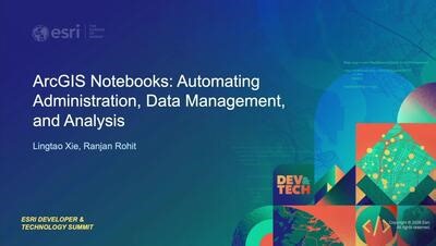 ArcGIS Notebooks:  Automating Administration, Data Management, and Analysis