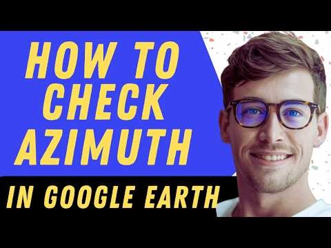 How To Check Azimuth In Google Earth - Full Guide