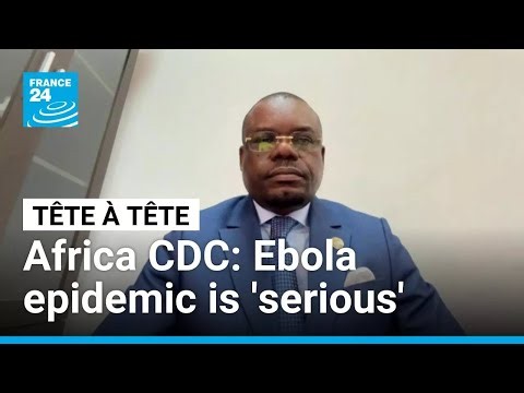 Ebola outbreak 'serious' but not 'out of control', head of Africa CDC says • FRANCE 24 English