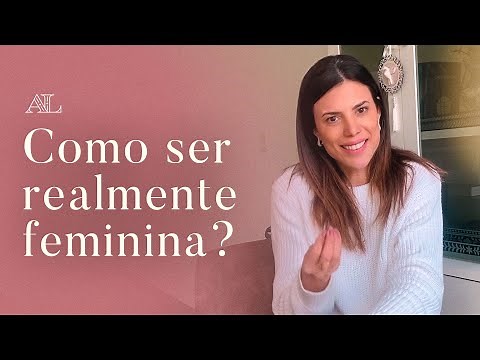 ASPECTOS DA FEMINILIDADE E COMO COLOCÁ-LA EM PRÁTICA
