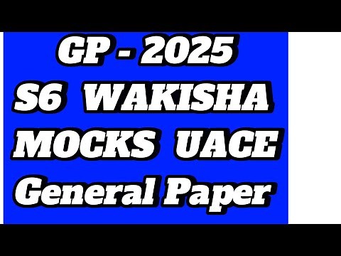 S6 GP - WAKISHA 2025 UACE MOCKS