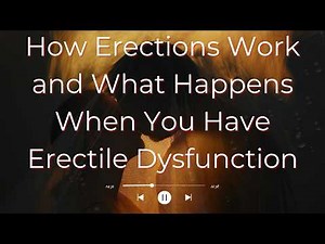 How Erections Work and What Happens When You Have Erectile Dysfunction