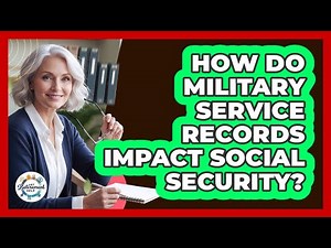 How Do Military Service Records Impact Social Security?