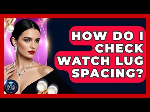How Do I Check Watch Lug Spacing? - Jewelry Market Spotlight
