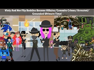Violy And Her Flip Buddies Become Villains/Commits Crimes/Arrested/Grounded ULTIMATE TIME!!!
