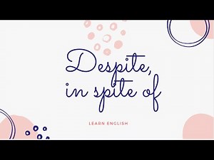 Conjunctions: Contrast- Despite, in spite of