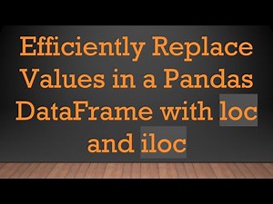 Efficiently Replace Values in a Pandas DataFrame with loc and iloc