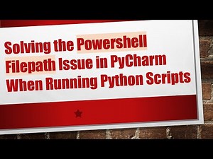 Solving the Powershell Filepath Issue in PyCharm When Running Python Scripts