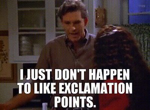 I just don't happen to like exclamation points.