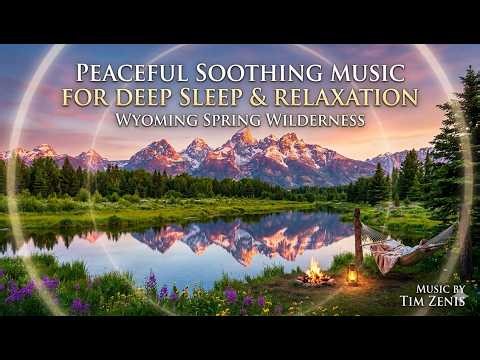 Peaceful Soothing Music for Deep Sleep & Relaxation | Wyoming Spring Wilderness by Tim Zenis