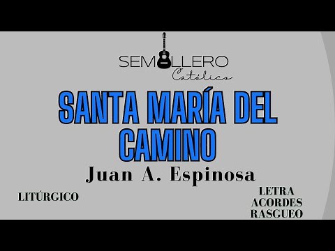 SANTA MARÍA DEL CAMINO - MARÍA - JUAN A. ESPINOSA - Letra, acordes y rasgueo.