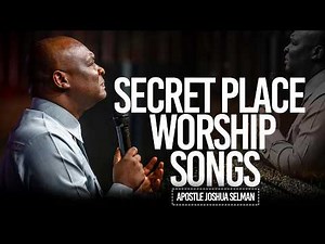 Secret Place Worship Songs | Apostle Joshua Selman