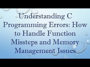 Understanding C Programming Errors: How to Handle Function Missteps and Memory Management Issues