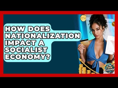 How Does Nationalization Impact A Socialist Economy? - The Teen Economist
