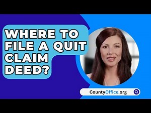 Where To File A Quit Claim Deed? - CountyOffice.org