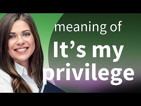 Understanding the Phrase "It's My Privilege"