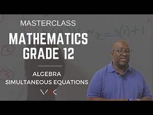 Mathematics Grade 12 - Algebra - Simultaneous Equations | MasterClass