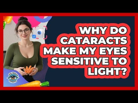 Why Do Cataracts Make My Eyes Sensitive To Light? - Eye Health Experts
