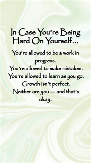In case you’re being hard on yourself you’re allowed to make mistakes and learn as you go. Be gentle