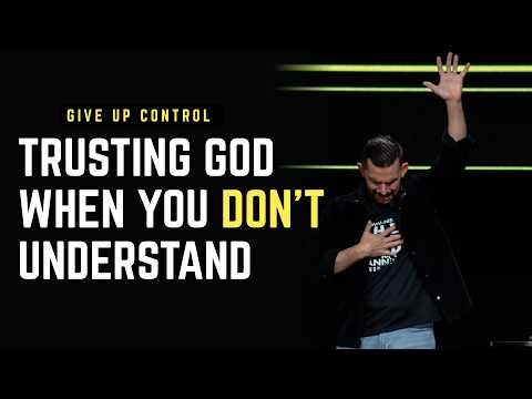 Give Up Control | Trusting God When You Don’t Understand | Powerful Sermon