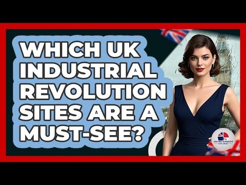 Which UK Industrial Revolution Sites Are A Must-see? - United Kingdom Explorers