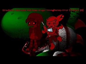 Strawberry Shortcake and Penny Crygor Error (Barney Error 17) [Part 26]
