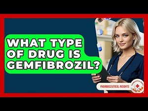 What Type Of Drug Is Gemfibrozil? - Pharmaceutical Insights