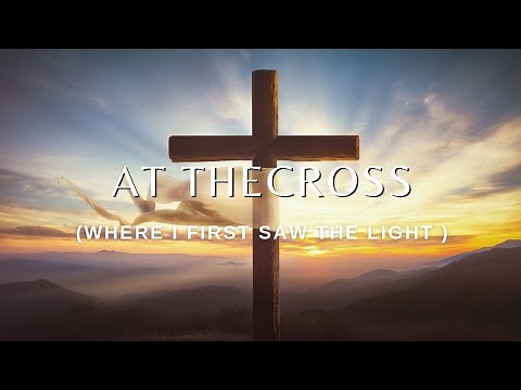 AT THE CROSS ( where I first saw the light ) Lyrics