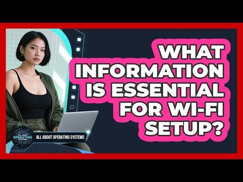 What Information Is Essential For Wi-Fi Setup?