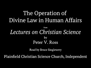 The Operation of Divine Law in Human Affairs, from Lectures on Christian Science by Peter V Ross