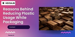 Reasons behind Reducing Plastic Usage while Packaging