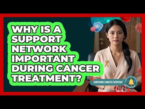 Why Is a Support Network Important During Cancer Treatment?