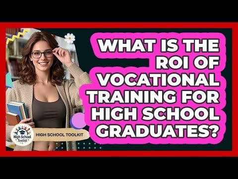 What Is The ROI Of Vocational Training For High School Graduates? - High School Toolkit