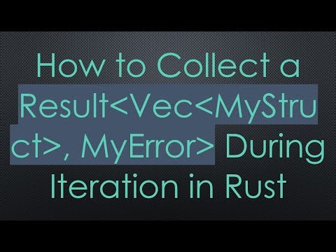 How to Collect a Result Vec MyStruct , MyError During Iteration in Rust