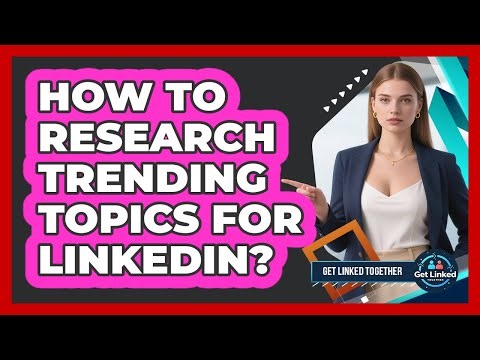 How To Research Trending Topics For LinkedIn?