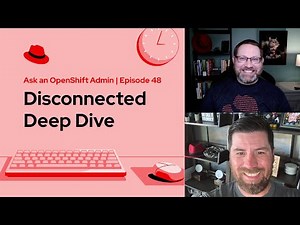Ask an OpenShift Admin (Ep 48): Disconnected Deep Dive