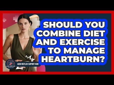 Should You Combine Diet And Exercise To Manage Heartburn?