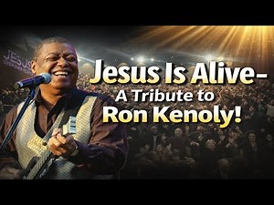 Jesus Is Alive — A Tribute to Ron Kenoly!