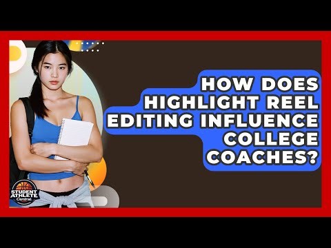 How Does Highlight Reel Editing Influence College Coaches? - Student Athlete Central
