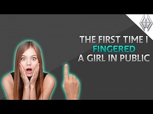 First Time I Fingered A Girl In Public! | Crazy Life Story